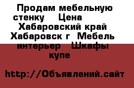 Продам мебельную стенку  › Цена ­ 8 500 - Хабаровский край, Хабаровск г. Мебель, интерьер » Шкафы, купе   